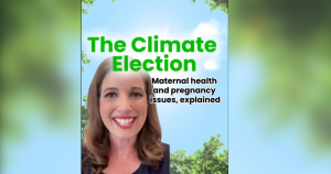 the-climate-election:-how-climate-change-impacts-maternal-health-and-pregnancy